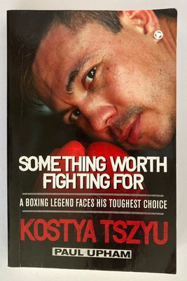 Something Worth Fighting For: A Boxing Legend Faces His Greatest Choice by Kostya Tszyu and Paul Upham