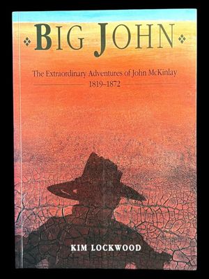 Big John: The Extraordinary Adventures of John McKinlay 1819-1872 by Kim Lockwood