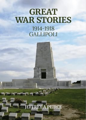 Great War Stories 1914-1918: Book 1 - Gallipoli by Jeffrey A Peirce