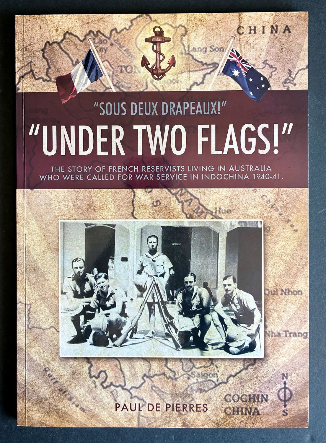 Under Two Flags! = Sous Deux Drapeaux! The Story of French Reservists Living in Australia, Who Were Called for War Service in Indochina 1940-41 by Paul De Pierres