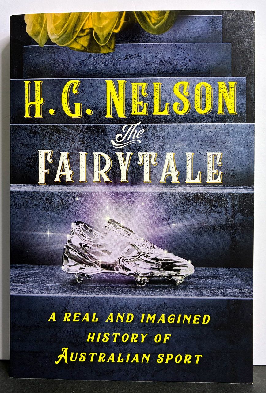 The Fairytale: A Real and Imagined History of Australian Sport by H G Nelson