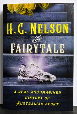The Fairytale: A Real and Imagined History of Australian Sport by H G Nelson
