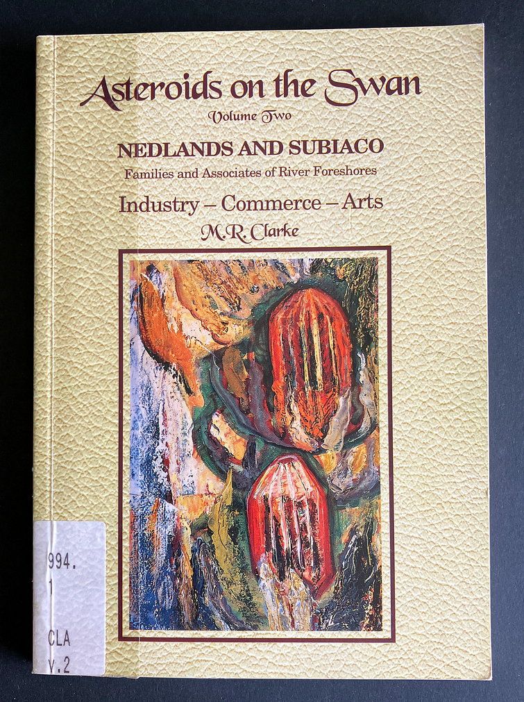 Asteroids on the Swan: Volume Two:  Industry, Commerce and Arts From Nedlands and Subiaco: Families and Associates of River Foreshores by M R Clarke