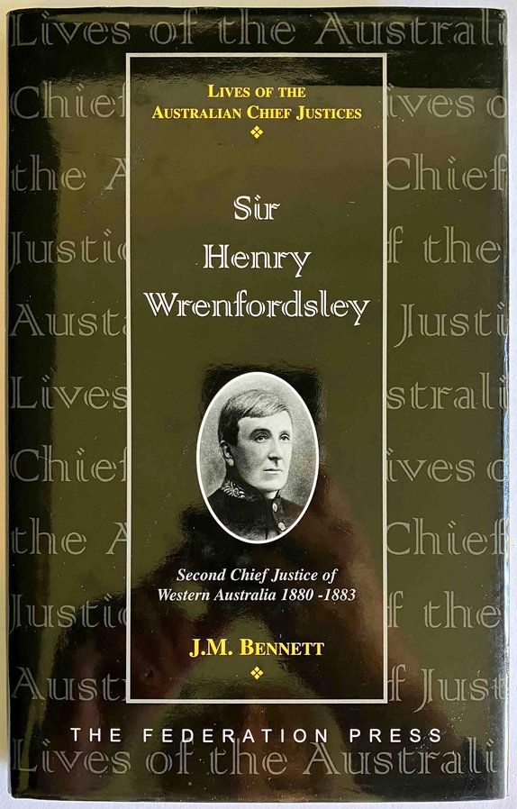 Sir Henry Wrenfordsley: Second Chief Justice of Western Australia 1880-1883 by J M Bennett