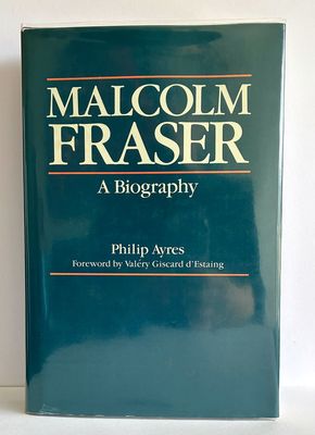 Malcolm Fraser: A Biography by Philip Ayres