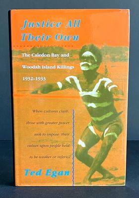 Justice All Their Own: The Caledon Bay and Woodah Island Killings 1932-1933 by Ted Egan