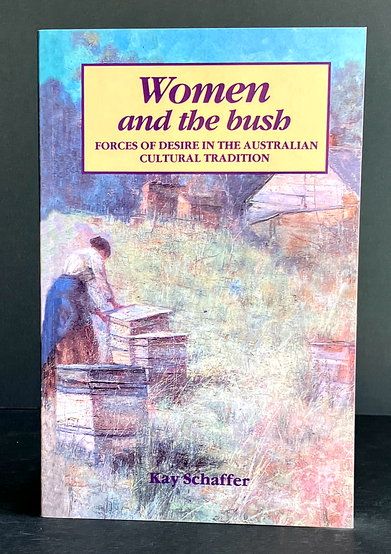 Women and the Bush: Forces of Desire in Australian Cultural Tradition by Kay Schaffer