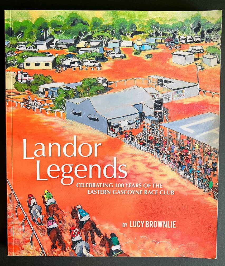 Landor Legends: Celebrating 100 years of the Eastern Gascoyne Race Club by Lucy Brownlie
