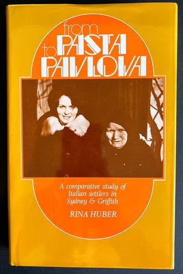 From Pasta to Pavlova: A Comparative Study of Italian Settlers in Sydney and Griffith by Rina Huber