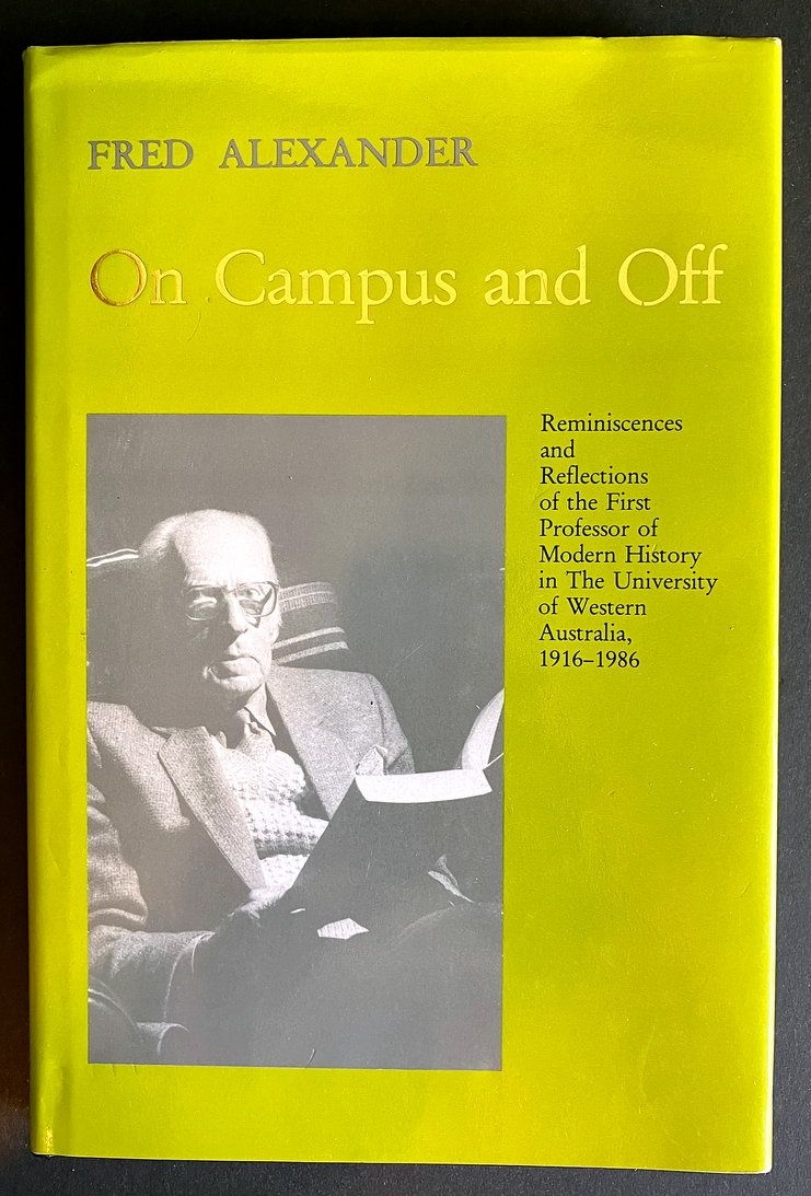 On Campus and Off: Reminiscences and Reflections of the First Professor of Modern History in the University of Western Australia, 1916–1986 by Fred Alexander