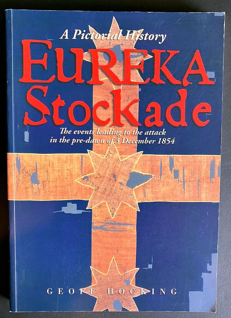 Eureka Stockade: A Pictorial History: The Events Leading to the Attack in the Pre-Dawn of 3 December 1854 by Geoff Hocking.
