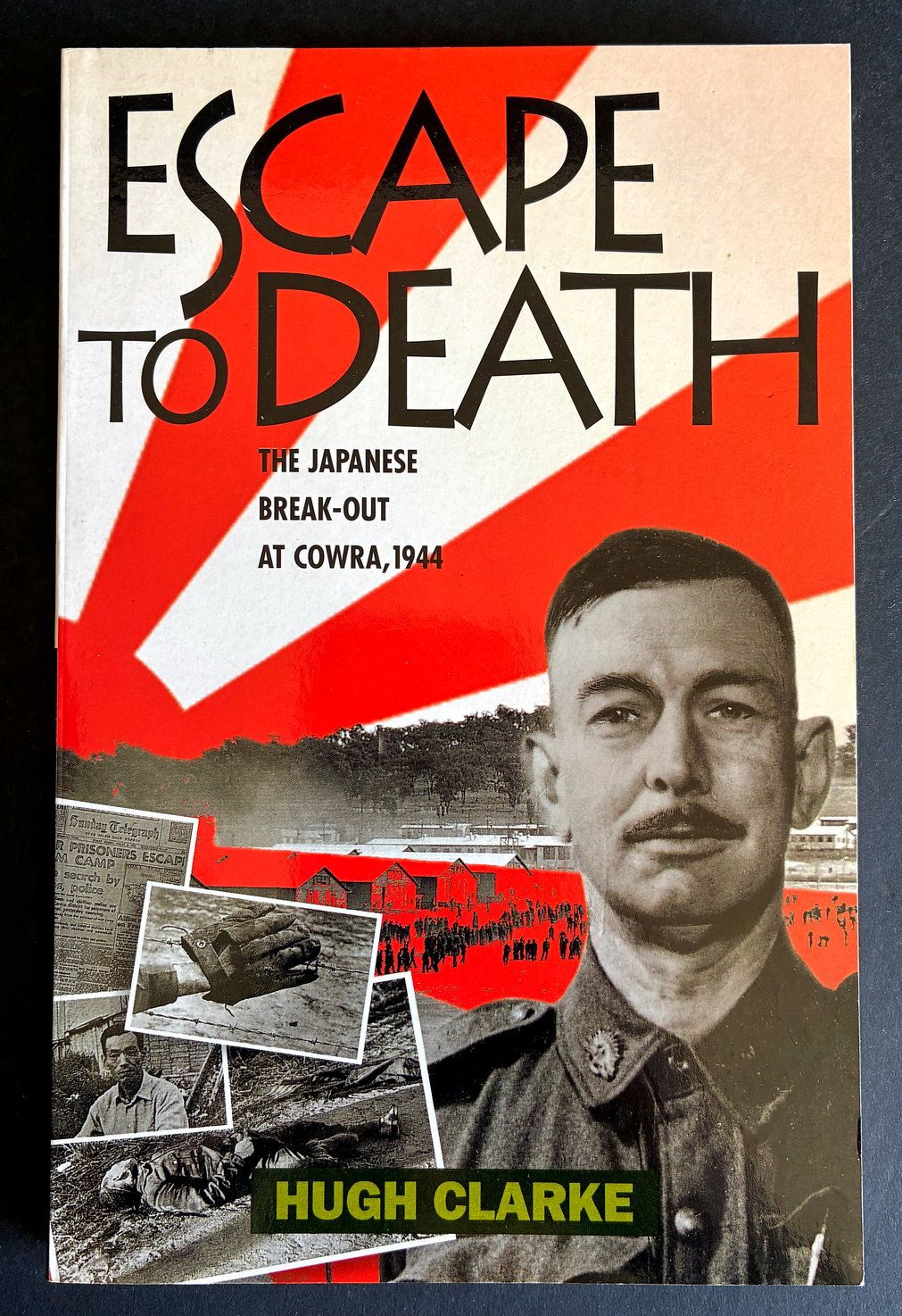 Escape to Death: The Japanese Breakout at Cowra, 1944 by Hugh Clarke