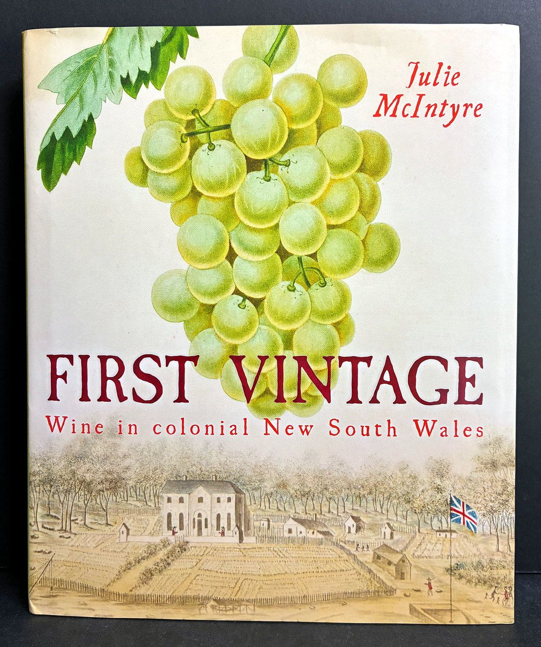 First Vintage: Wine in Colonial New South Wales by Julie McIntyre