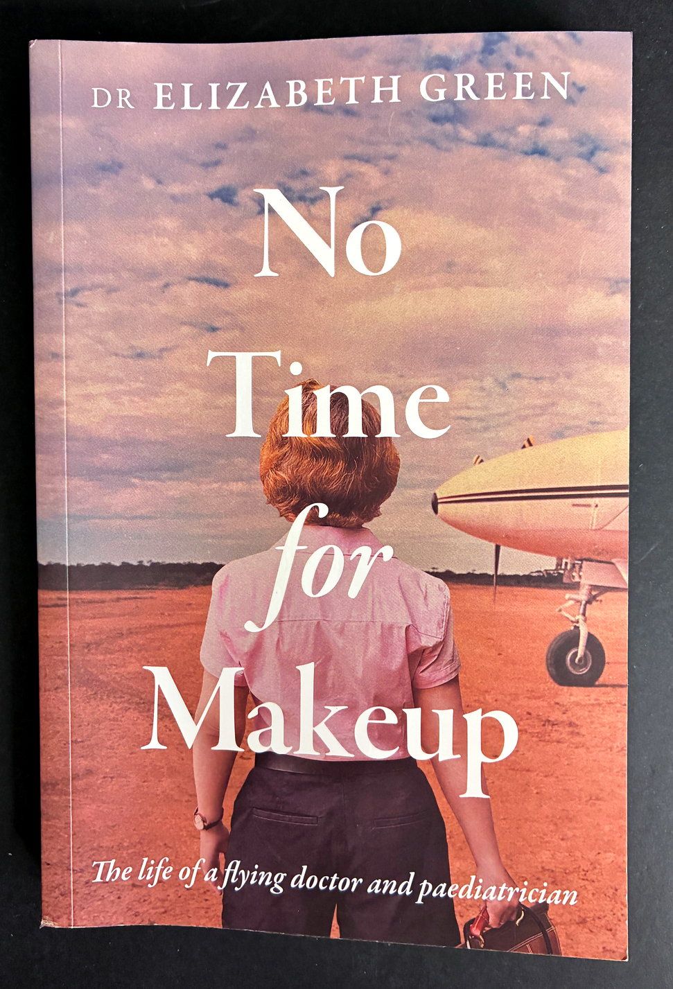 No Time for Makeup: The Life of a Flying Doctor and Paediatrician by Dr Elizabeth Green