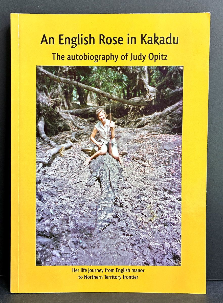 An English Rose in Kakadu: The Autobiography of Judy Opitz - Her Life From English Manor to Northern Territory Frontier edited by David Welch