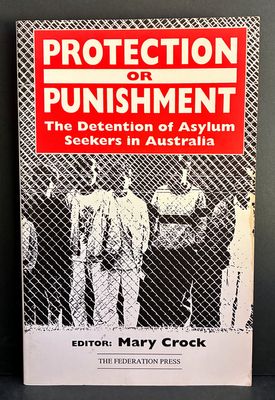 Protection or Punishment: The Detention of Asylum Seekers in Australia edited by Mary Crock