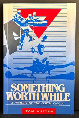 Something Worth While: A History of the Perth YMCA by Tom Austen