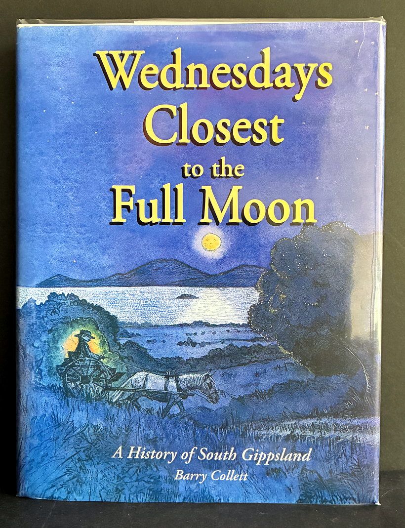 Wednesdays Closest to the Full Moon: A History of South Gippsland by Barry Collett