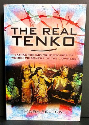 The Real Tenko: Extraordinary True Stories of Women Prisoners of the Japanese by Mark Felton