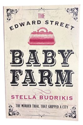 The Edward Street Baby Farm: The Murder Trial that Gripped a City by Stella Budrikis