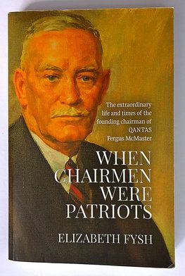 When Chairmen Were Patriots: The Extraordinary Life and Times of the Founding Chairman of Qantas Fergus McMaster by Elizabeth Fysh