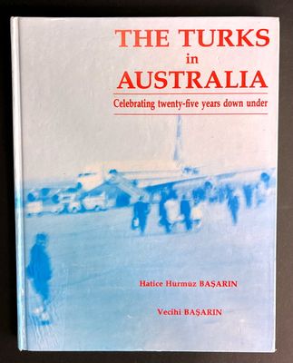The Turks in Australia: Celebrating Twenty-Five Years Down Under by Hatice Hurmuz Basarin and Veichi Basarin