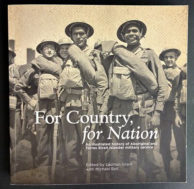 For Country, For Nation: An Illustrated History of Aboriginal and Torres Strait Islander Military Service edited by Lachlan Grant with Michael Bell For Country, For Nation: An Illustrated History of Aboriginal and Torres Strait Islander Military Service edited by Lachlan Grant with Michael Bell