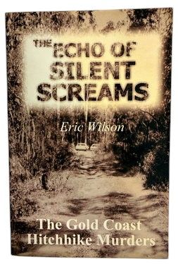 The Echo of Silent Screams: The Gold Coast Hitchhike Murders by Eric Wilson