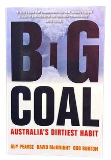 Big Coal: Australia's Dirtiest Habit by Guy Pearse, David McKnight, Bob Burton