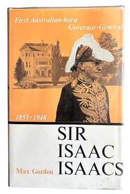 Sir Isaac Isaacs: A Life of Service:  First Australian-Born Governor General 1855-1948 by Max Gordon