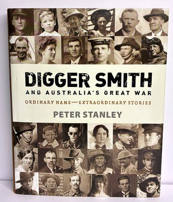 Digger Smith and Australia's Great War: Ordinary Name - Extraordinary Stories by Peter Stanley