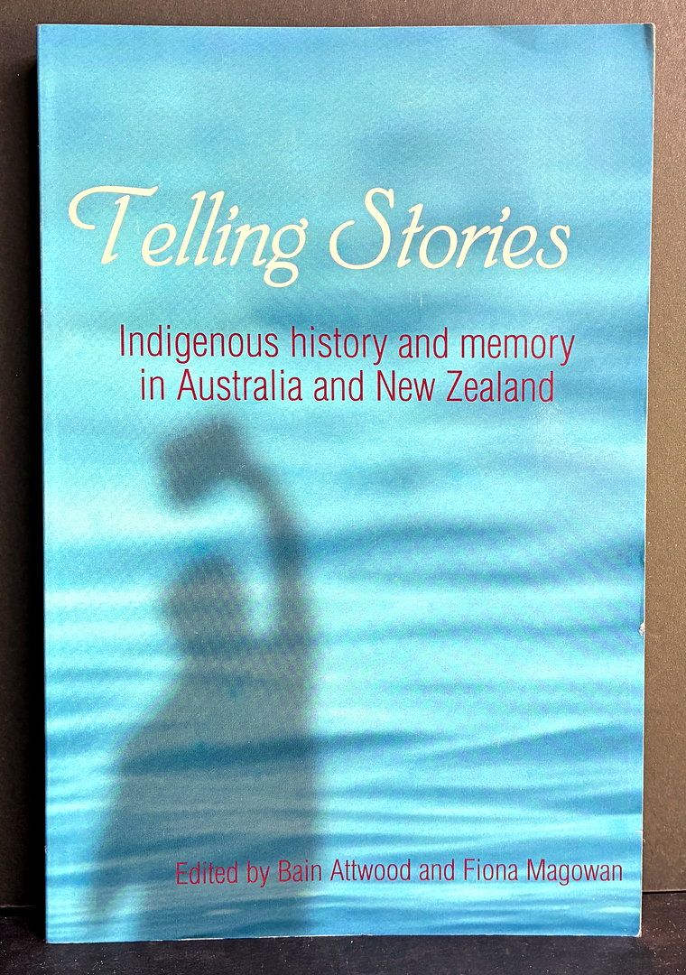 Telling Stories: Indigenous History and Memory in Australia and New Zealand edited by Bain Attwood and Fiona Magowan