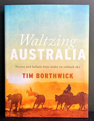 Waltzing Australia: Stories and Ballads From Under an Outback Sky by Tim Borthwick