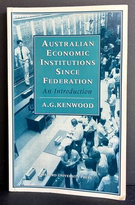 Australian Economic Institutions Since Federation: An Introduction by AG Kenwood