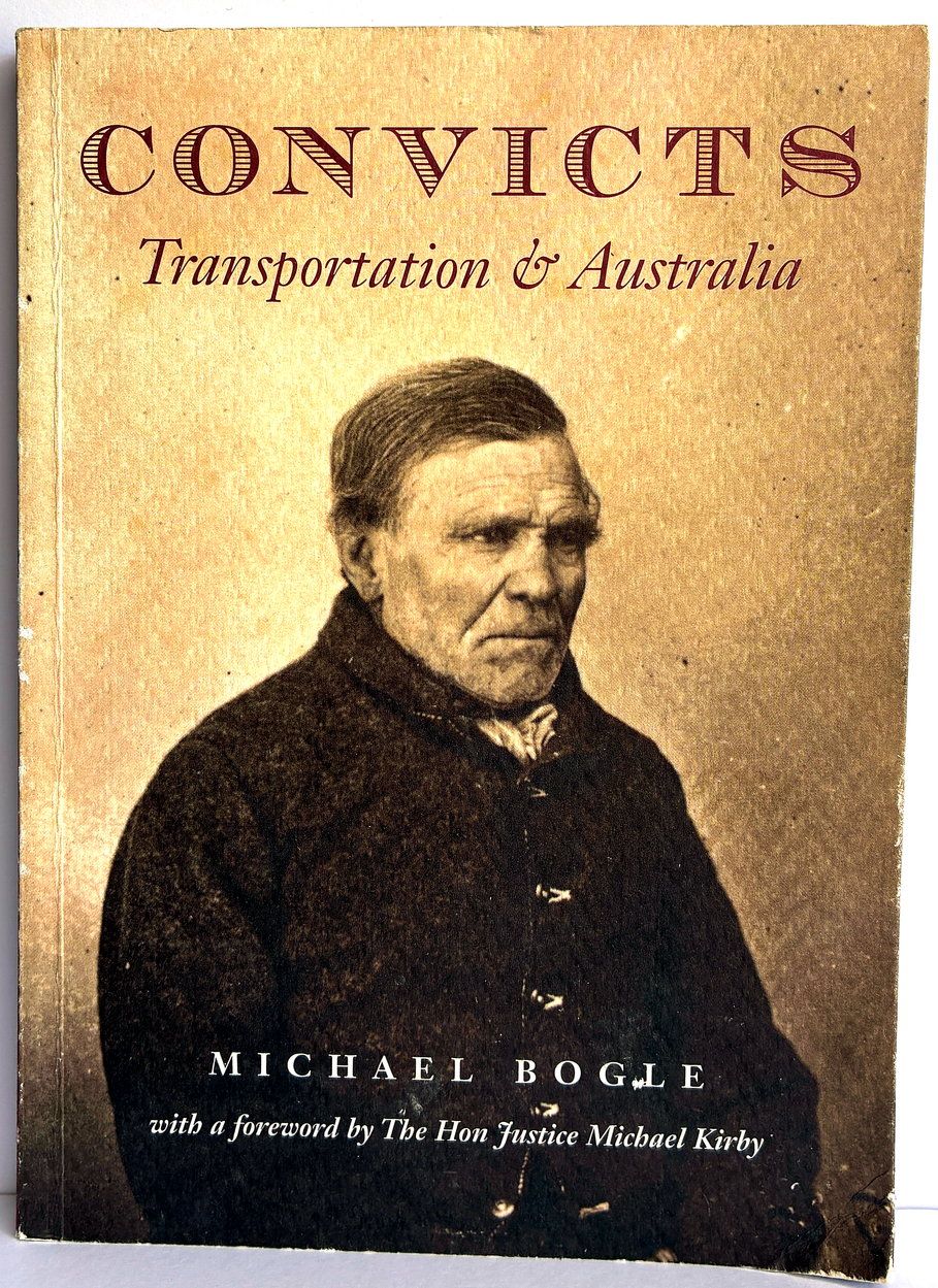 Convicts: Transportation and Australia by Michael Bogle with foreword by Hon Justice Michael Kirby