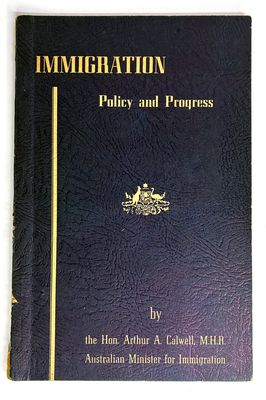 Immigration: Policy and Progress by Hon Arthur A Calwell, Australian Minister for Immigration