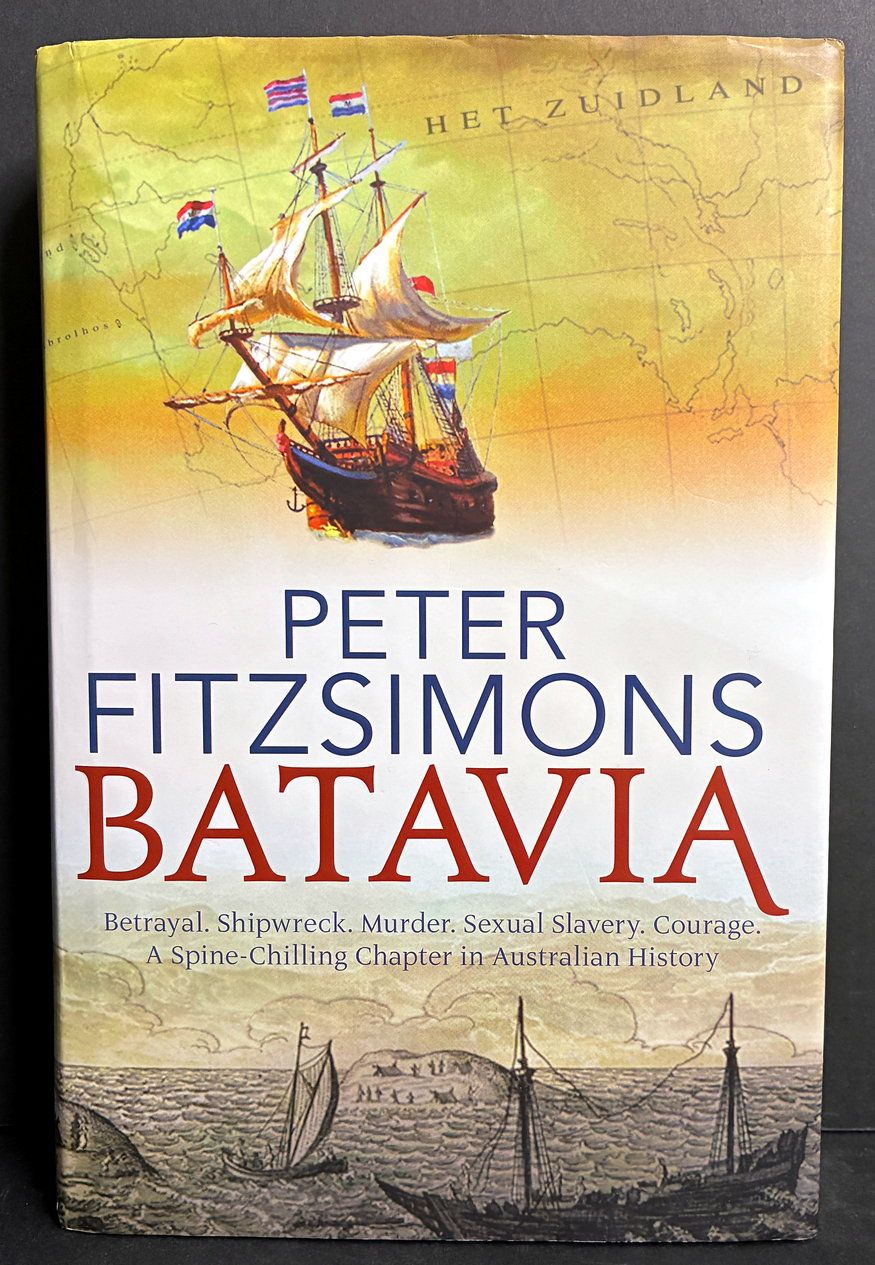 Batavia: Betrayal Shipwreck Murder Sexual Slavery Courage: A Spine-Chilling Chapter in Australian History by Peter FitzSimons