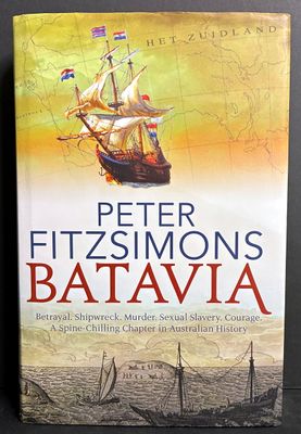 Batavia: Betrayal Shipwreck Murder Sexual Slavery Courage: A Spine-Chilling Chapter in Australian History by Peter FitzSimons