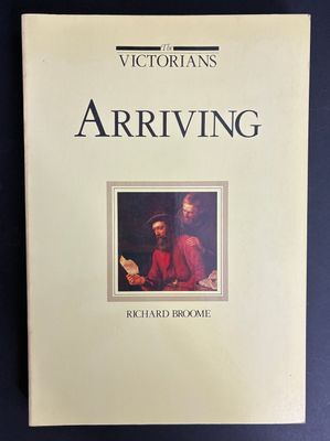 The Victorians: Arriving by Richard Broome