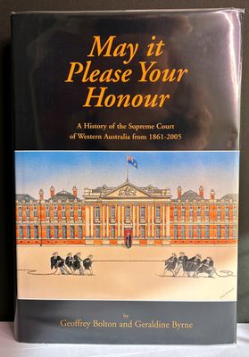 May it Please Your Honour: A History of the Supreme Court of Western Australia 1861–2005 by Geoffrey Bolton and Geraldine Byrne