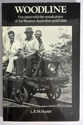 Woodline: Five Years with the Woodcutters of the Western Australian Goldfields by Larry R M Hunter