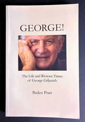 George: The Life and Riotous Times of George Grljusich by Baden Pratt