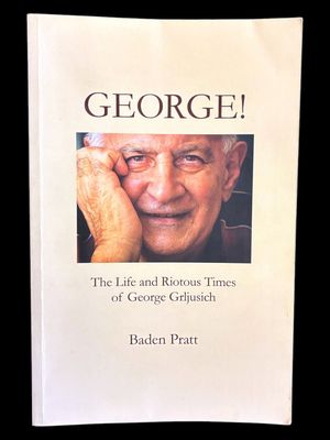 George: The Life and Riotous Times of George Grljusich by Baden Pratt