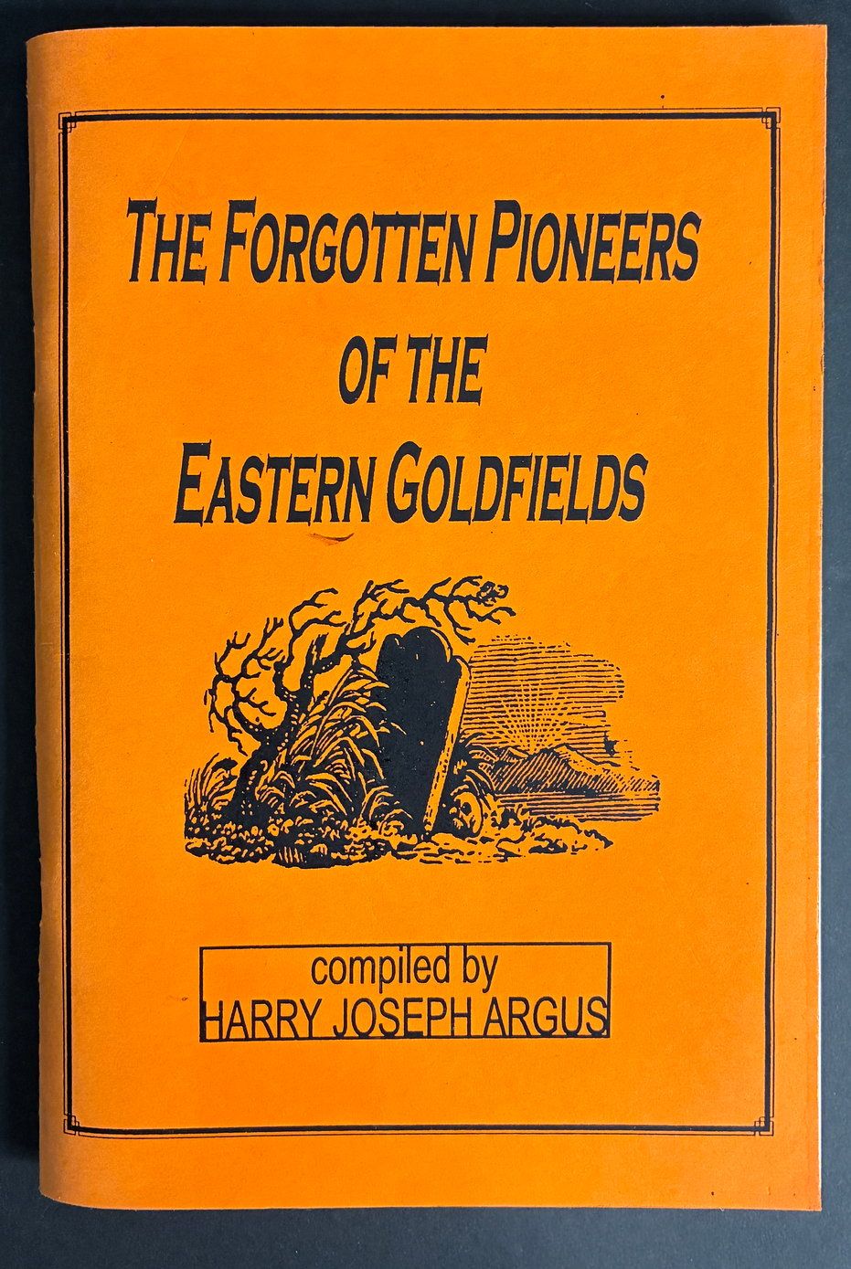 The Forgotten Pioneers of the Eastern Goldfields complied by Harry Joseph Argus