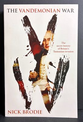 The Vandemonian War: The Secret History of Britain's Tasmanian Invasion by Nick Brodie