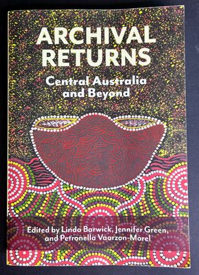 Archival Returns: Central Australia and Beyond edited by Linda Barwick, Jennifer Green and Petronella Vaarzon-Morel