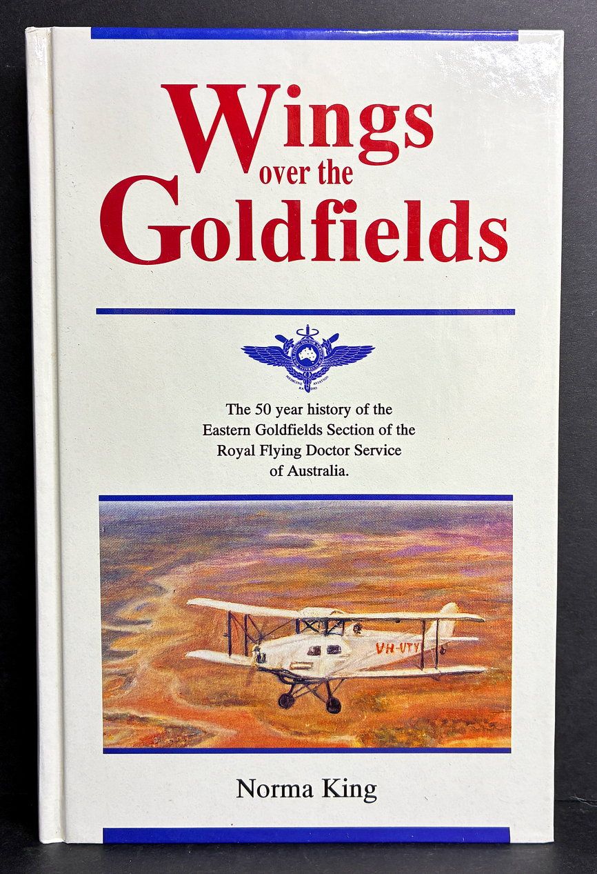 Wings Over the Goldfields: The 50-Year History of the Eastern Goldfields Section of the Royal Flying Doctor Service of Australia by Norma King