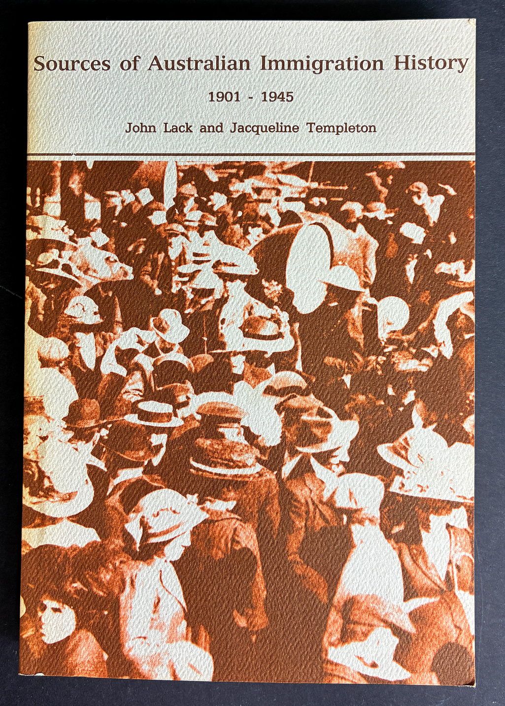 Sources of Australian Immigration History: Volume I: 1901-1945 by John Lack and Jacqueline Templeton