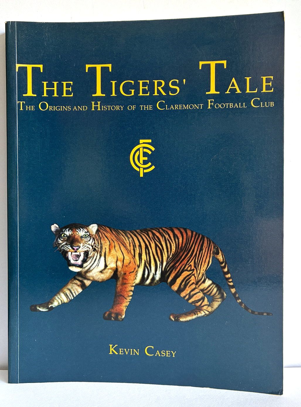 The Tigers' Tale: The Origins and History of the Claremont Football Club by Kevin Casey