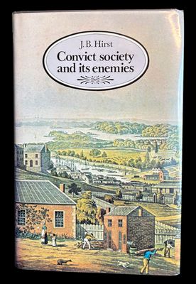 Convict Society and its Enemies: A History of Early New South Wales by J B Hirst